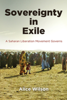 Sovereignty in Exile: A Saharan Liberation Movement Governs (Ethnography of Political Violence) 1512828629 Book Cover