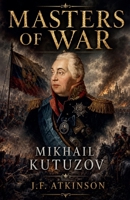 Masters of War: Mikhail Kutuzov B0GLLR8KC5 Book Cover