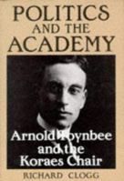 Politics and the Academy: Arnold Toynbee and the Koraes Chair 0714632902 Book Cover
