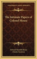 The Intimate Papers Of Colonel House 0766197808 Book Cover