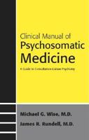 Clinical Manual to Psychosomatic Medicine: A Guide to Consultation-Liaison Psychiatry (Concise Guides) 158562201X Book Cover