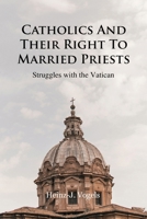 Catholics And Their Right To Married Priests: Struggles with the Vatican B0CNLLKVTJ Book Cover