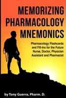 Memorizing Pharmacology Mnemonics: Pharmacology Flashcards and Fill-Ins for the Future Nurse, Doctor, Physician Assistant, and Pharmacist 1387827707 Book Cover