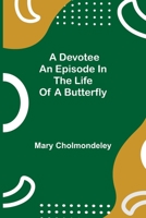 A Devotee: An Episode in the Life of a Butterfly 1534923888 Book Cover