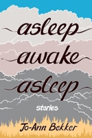 Asleep Awake Asleep: Stories 1928215785 Book Cover