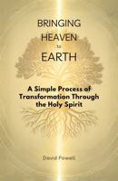 Bringing Heaven to Earth: A Simple Process of Transformation Through the Holy Spirit (Christian Living and Spiritual Growth) 1967850305 Book Cover