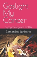 Gaslight My Cancer: a psychological thriller B0913632GJ Book Cover