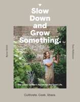 Slow Down and Grow Something: The Urban Grower's Recipe for the Good Life 176063431X Book Cover