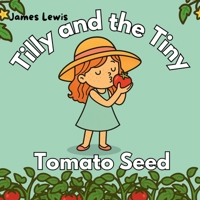 Tilly and the Tiny Tomato Seed: A Rhyming Book About Patience and Growing Things B0FDQRN9TK Book Cover