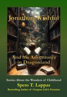 Jonathan Wishful and His Adventures in Dragonland: Stories About the Wonders of Childhood B0GPXN1P4Y Book Cover