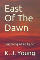 East of the Dawn: Beginning of an Epoch 1973451182 Book Cover