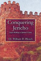 Conquering Jericho: Prayer-Walking to Spiritual Victory 1605635677 Book Cover