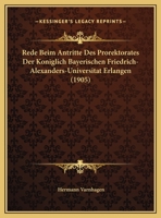 Rede Beim Antritte Des Prorektorates Der Koniglich Bayerischen Friedrich-Alexanders-Universitat Erlangen (1905) 1160282811 Book Cover