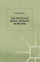 The Politics of Sexual Morality in Ireland 0312216858 Book Cover