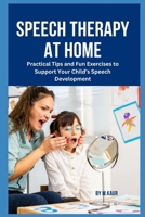Speech Therapy at Home: Practical Tips and Fun Exercises to Support Your Child’s Speech Development B0DY68B8XL Book Cover