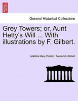 Grey Towers; or, Aunt Hetty's Will ... With illustrations by F. Gilbert. 1240892969 Book Cover