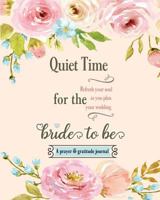 Quiet Time for the Bride to Be: A Prayer and Gratitude Journal 0980148421 Book Cover