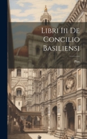 Libri Iii De Concilio Basiliensi 1022382810 Book Cover