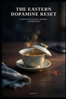The Eastern Dopamine Reset: Ancient Rituals for Focus, Motivation, and Digital Detox B0H8JWFTGX Book Cover
