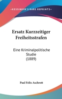 Ersatz Kurzzeitiger Freiheitsstrafen: Eine Kriminalpolitische Studie (1889) 1148092943 Book Cover