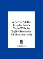 A Key To All The Irregular French Verbs: With An English Translation Of The Same 117325496X Book Cover