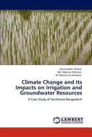 Climate Change and Its Impacts on Irrigation and Groundwater Resources: A Case Study of Northwest Bangladesh 384841631X Book Cover