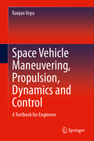Space Vehicle Maneuvering, Propulsion, Dynamics and Control: A Textbook for Engineers 3031655176 Book Cover