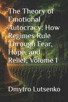 The Theory of Emotional Autocracy: How Regimes Rule Through Fear, Hope, and Relief, Volume 1 B0H1WVW3MZ Book Cover