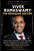 Vivek Ramaswamy: The Renegade Doctor: Healing Hearts and Minds with American Identity - A Prescription for Unity B0CR1NNQG2 Book Cover