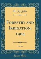 Forestry and Irrigation, 1904, Vol. 10 0332866882 Book Cover