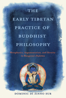 The Early Tibetan Practice of Buddhist Philosophy: Metaphysics, Argumentation, and Identity in Rongzom's Dzokchen (Traditions and Transformations in Tibetan Buddhism) 0813954290 Book Cover