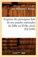Esquisse Des Principaux Faits de Nos Annales Nationales Du Xiiie Au Xviie Sia]cle, (A0/00d.1840) 2012660576 Book Cover