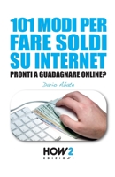 101 MODI PER FARE SOLDI SU INTERNET: La Guida più Completa per Guadagnare Online (HOW2 Edizioni) 8893050609 Book Cover