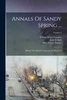 Annals of Sandy Spring ... History of a Rural Community in Maryland Volume 2 101782102X Book Cover