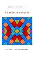 A GRACEFUL BALANCE: Symmetry, asymmetry and beauty B0D9W3BXD9 Book Cover