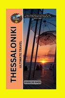 THESSALONIKI ULTIMATE TRAVEL: A Super Cheap Guide to Green Hearts' Off-Trail Adventures in Thessaloniki, Where Modernity and History Collide (De-Best Budget and Luxury Travel Guide) B0F3N14XPN Book Cover