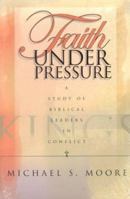 Faith Under Pressure: A Study of Biblical Leaders in Conflict 0971428913 Book Cover