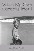 Within My Own Capacity: Book 1 1519091265 Book Cover