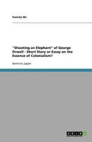"Shooting an Elephant" of George Orwell - Short Story or Essay on the Essence of Colonialism? 3640900839 Book Cover