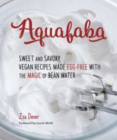 Aquafaba: Sweet and Savory Vegan Recipes Made Egg-Free with the Magic of Bean Water 1941252273 Book Cover