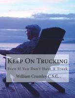 Keep On Trucking: Even If You Don't Have A Truck 1478212004 Book Cover
