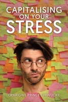 Capitalising on Your Stress 1465303707 Book Cover