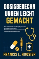 DOSISBERECHNUNGEN LEICHT GEMACHT: Der Leitfaden für Krankenpflegeschüler zu Drogenmathematik, Einheitenumrechnungen und sicherer Medikamentenverabreichung (German Edition) B0FRYT17RY Book Cover
