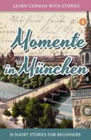 Learn German with Stories: Momente in München – 10 Short Stories for Beginners 150325223X Book Cover
