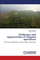 Challenges and opportunities of irrigated agriculture: The Case of Gedeb River, Amhara Region of Ethiopia 3659356662 Book Cover