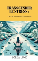 Transcender le Stress: L'Art de la Résilience Émotionnelle (French Edition) B0CK3ZZ2B3 Book Cover
