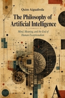 The Philosophy of Artificial Intelligence: Mind, Meaning, and the End of Human Exceptionalism B0H5JT58C2 Book Cover