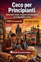 Ceco Per Principianti: 1200 frasi essenziali in Ceco per viaggiare: Guida facile alla pronuncia, conversazioni quotidiane, ristoranti, hotel, trasporti, shopping, emergenze (Italian Edition) B0H7Z2GXH4 Book Cover