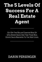 The 5 Levels Of Success For A Real Estate Agent: Get Off The Roller Coaster Ride Of Up & Down Sales And Take Your Real Estate Sales Business To The Next Level 1497430631 Book Cover