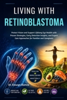 Living With Retinoblastoma: Protect Vision and Support Lifelong Eye Health with Proven Strategies, Early Detection Insights, and Expert Care Approaches for Families and Caregivers (Dutch Edition) B0H2QHT6T8 Book Cover